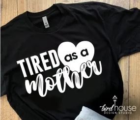 Tired as a Mother Mom Shirt, Cute Mothers Day Gift, Funny Tees for Mamas